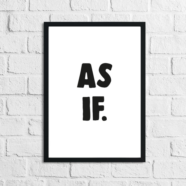 As If Humorous Funny Home Wall Decor Print