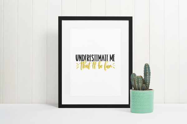 Underestimate Me Sarcastic Humorous Funny Wall Decor Quote Print