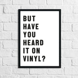 But Have You Heard It On Vinyl? Simple Wall Home Decor Print