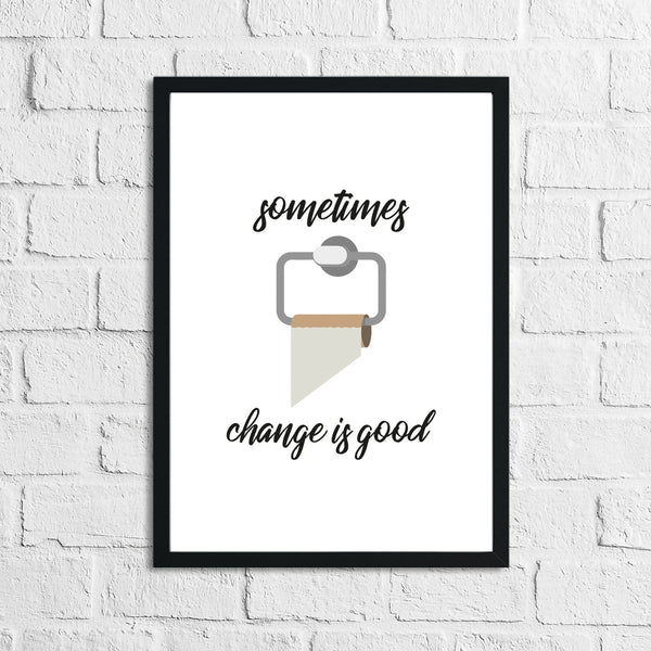 Sometimes Change Is Good Toilet Funny Humorous Bathroom Wall Decor Print