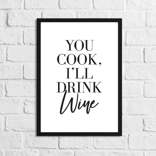 You Cook, I'll Drink Wine Alcohol Kitchen Wall Decor Print